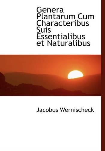 Genera Plantarum Cum Characteribus Suis Essentialibus Et Naturalibus