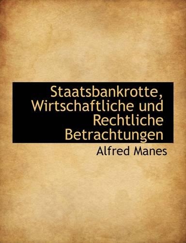 Staatsbankrotte, Wirtschaftliche Und Rechtliche Betrachtungen: (German)