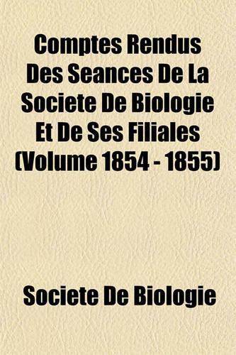 Comptes Rendus Des Seances de La Societe de Biologie Et de Ses Filiales (Volume 1854 - 1855): (English)