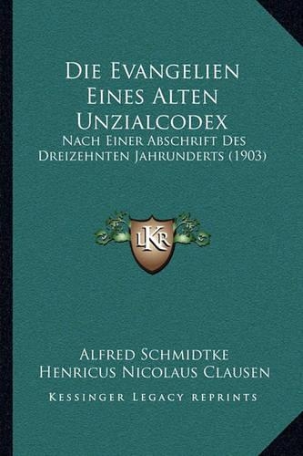 Die Evangelien Eines Alten Unzialcodex: Nach Einer Abschrift Des Dreizehnten Jahrunderts (1903)(German)