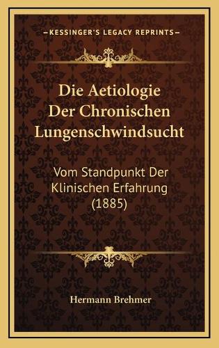 Die Aetiologie Der Chronischen Lungenschwindsucht