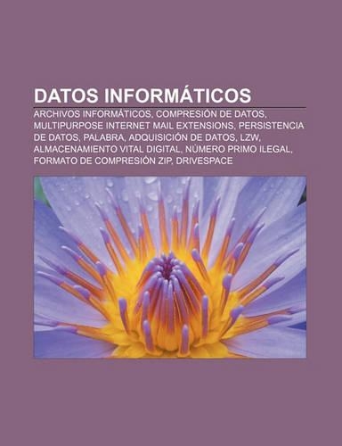 Datos Informaticos: Archivos Informaticos, Compresion de Datos, Multipurpose Internet Mail Extensions, Persistencia de Datos, Palabra(Spanish)