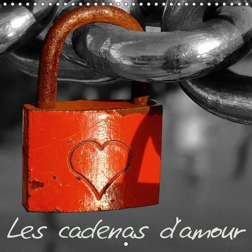 Les Cadenas D'amour 2017: Amour, Amore, Liebe, Love... les Cadenas D'amour Comme Symbole D'un Amour Eternel(Calvendo Choses)