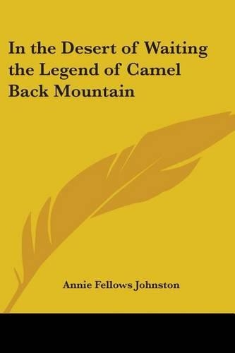 In the Desert of Waiting the Legend of Camel Back Mountain: The Legend of Camel Back Mountain(English)
