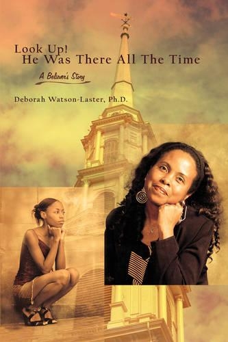 Look Up! He Was There All The Time: A Believer's Story