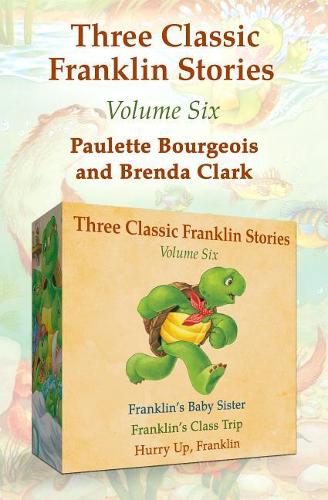 Three Classic Franklin Stories Volume Six: Franklin's Baby Sister; Franklin's Class Trip; And Hurry Up, Franklin(Classic Franklin Stories)