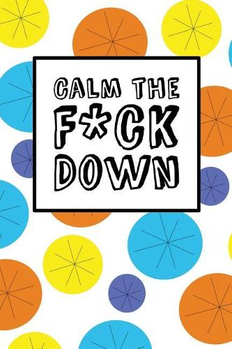 Calm The Fck Down - Happy Circles: 6" x 9", It's Journal Time, Lined Blank Book, Swear Word Journal, Durable Cover, 150 Pages (Diary, Notebook)