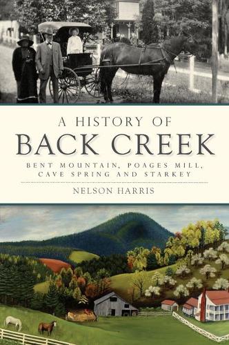 A History of Back Creek: Bent Mountain, Poages Mill, Cave Spring and Starkey(Brief History)