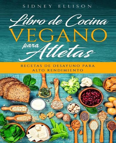 Libro de Cocina Vegano Para Atletas: Recetas de Desayuno para Alto Rendimiento (Libro en Espanol/ Vegan Cookbook for Athletes Spanish Version)(1 Libro de Cocina Vegano Para Atletas)