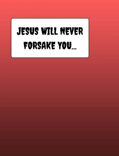 JESUS Will Never Forsake You...