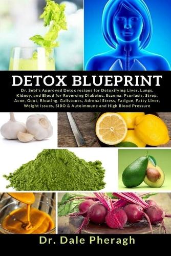 Detox Blueprint: Dr. Sebi’s Approved Detox recipes for Detoxifying Liver, Lungs, Kidney and Blood for Reversing Diabetes,Eczema,Psoriasis,Strep,Acne,Gout,Bloating,Gallstones,Adrenal Stress,Fatigue,Fatty Liver,Weight Issues,SIBO & Autoimmune and HBP