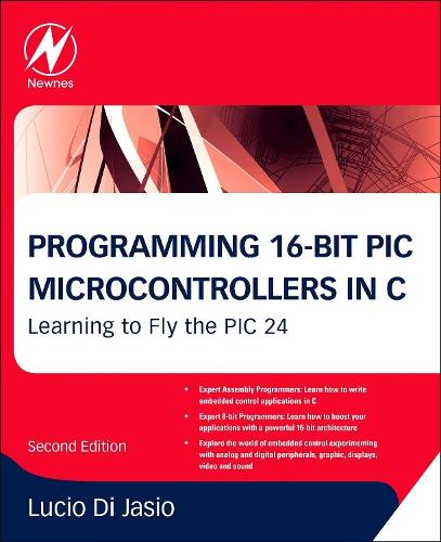 Programming 16-Bit PIC Microcontrollers in C: Learning to Fly the PIC 24