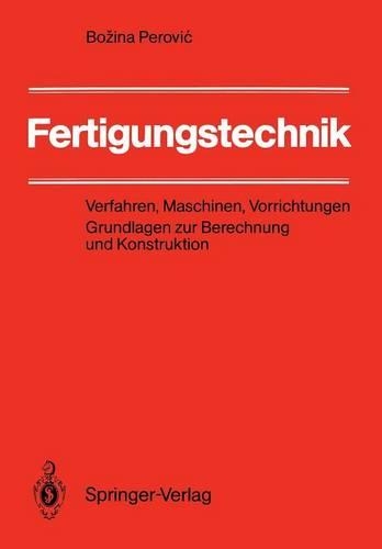 Fertigungstechnik: Verfahren, Maschinen, Vorrichtungen Grundlagen Zur Berechnung Und Konstruktion(German)