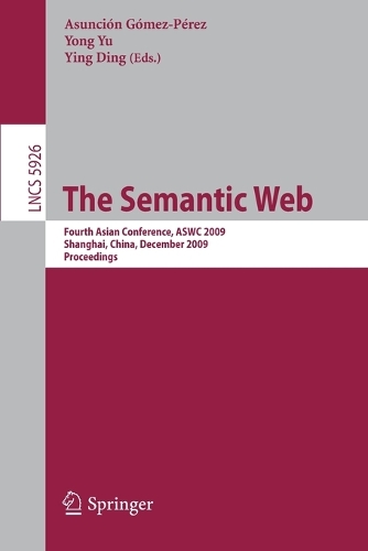 The Semantic Web: Fourth Asian Conference, ASWC 2009, Shanghai, China, December 6-9, 2008. Proceedings(5926 Lecture Notes in Computer Science)