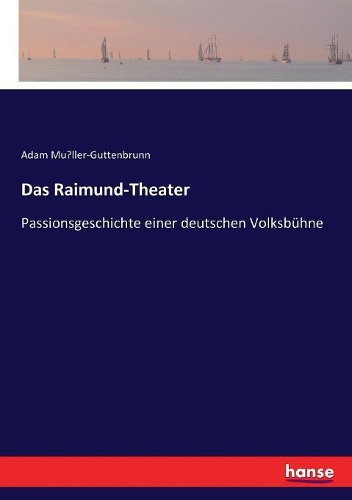 Das Raimund-Theater: Passionsgeschichte einer deutschen Volksbühne