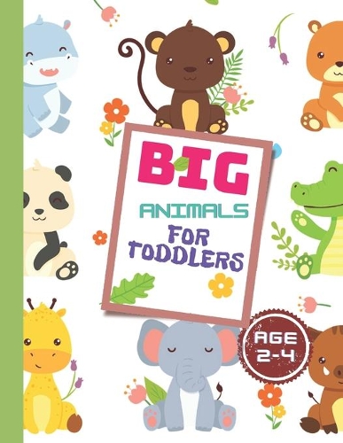 BIG Animals coloring book for toddlers 2-4: 65 Coloring Pages LARGE and Simple, Easy and FUN Pictures Coloring Books for TODDLERS and Kids Ages 2-4