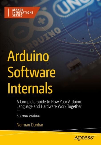 Arduino Software Internals: A Complete Guide to How Your Arduino Language and Hardware Work Together(Maker Innovations Series)