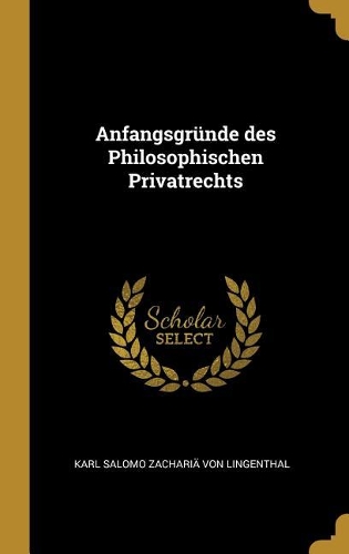 Anfangsgründe Des Philosophischen Privatrechts