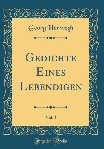 Gedichte Eines Lebendigen, Vol. 1 (Classic Reprint)