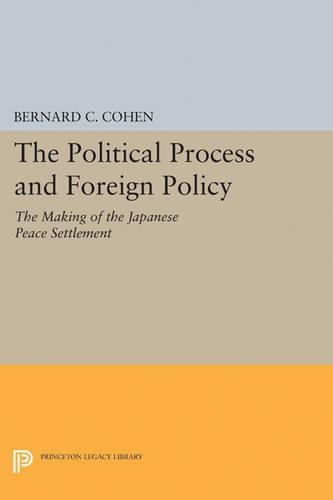 Political Process and Foreign Policy: The Making of the Japanese Peace(Princeton Legacy Library)