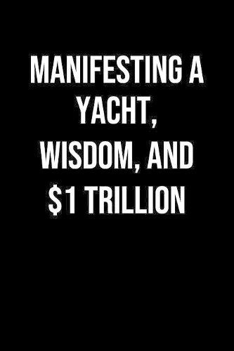 Manifesting A Yacht Wisdom And 1 Trillion: A soft cover blank lined journal to jot down ideas, memories, goals, and anything else that comes to mind.