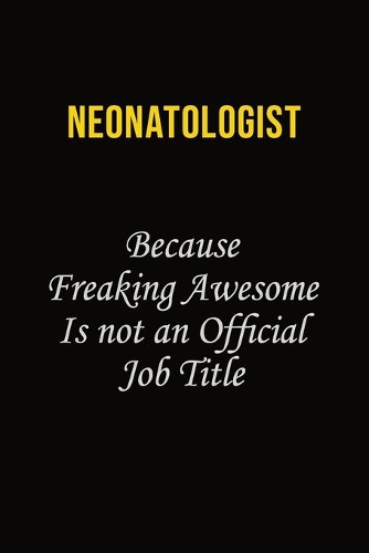 Neonatologist Because Freaking Awesome Is Not An Official Job Title: Career journal, notebook and writing journal for encouraging men, women and kids. A framework for building your career.