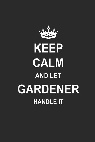 Keep Calm and Let Gardener Handle It: Gardening Notebook Gärtner Notizbuch Garten Tagebuch 6x9 Lined