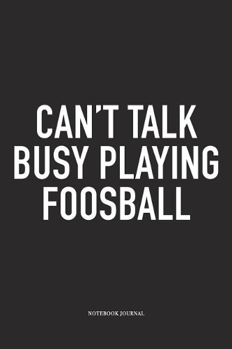 Can't Talk Busy Playing Foosball