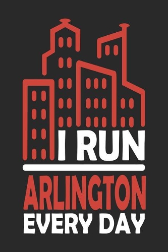 I Run Arlington Every Day: Arlington Notebook Arlington Vacation Journal Handlettering Diary I Logbook 110 Journal Paper Pages Arlington Buch 6 x 9