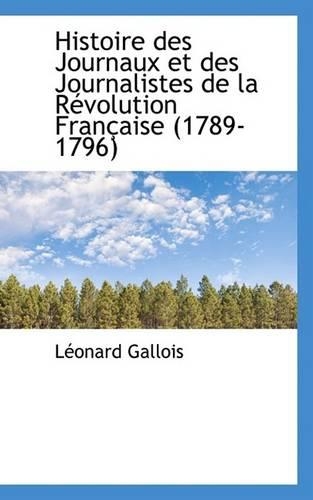 Histoire Des Journaux Et Des Journalistes de La R Volution Fran Aise (1789-1796)