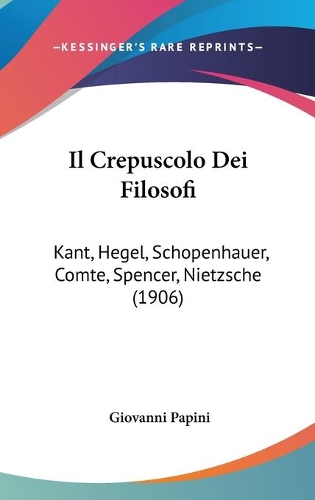 Il Crepuscolo Dei Filosofi: Kant, Hegel, Schopenhauer, Comte, Spencer, Nietzsche (1906)(Italian)