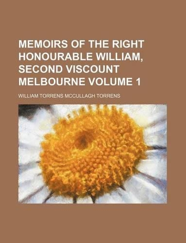 Memoirs of the Right Honourable William, Second Viscount Melbourne Volume 1: (English)