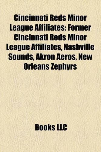 Cincinnati Reds Minor League Affiliates: Former Cincinnati Reds Minor League Affiliates, Nashville Sounds, Akron Aeros, New Orleans Zephyrs(English)
