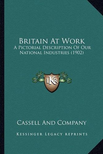 Britain At Work: A Pictorial Description Of Our National Industries (1902)(English)