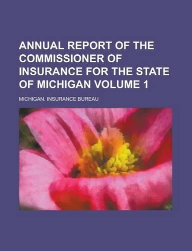 Annual Report of the Commissioner of Insurance for the State of Michigan Volume 1