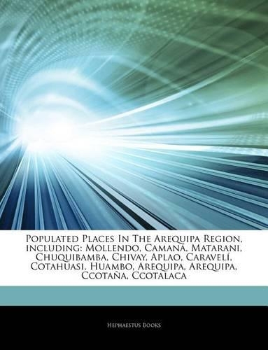 Articles on Populated Places in the Arequipa Region, Including: Mollendo, Caman, Matarani, Chuquibamba, Chivay, Aplao, Caravel, Cotahuasi, Huambo, a(English)