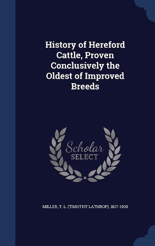 History of Hereford Cattle, Proven Conclusively the Oldest of Improved Breeds