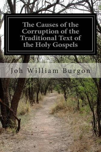 The Causes of the Corruption of the Traditional Text of the Holy Gospels