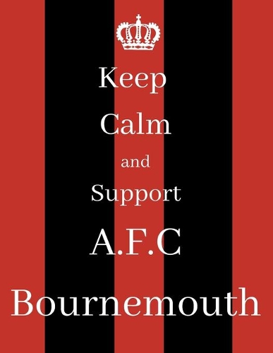 Keep Calm And Support A.F.C Bournemouth
