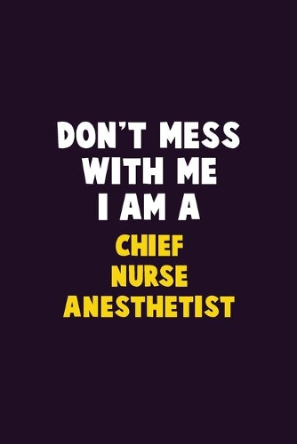Don't Mess With Me, I Am A Chief Nurse anesthetist