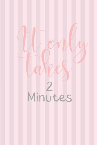 It Only Takes 2 Minutes: A Journal to Win Your Day Every Day (Gratitude Journal, Mental Health Journal, Mindfulness Journal, Self-Care Journal) Motivational Journal/ Noteboo