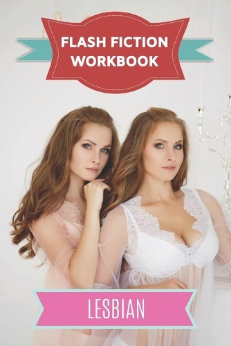 Flash Fiction Workbook Lesbian: Smart designed notebook with theme and protagonist plot to help you write short stories fast.