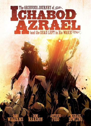 The Grievous Journey of Ichabod Azrael (And The Dead Left In His Wake): (Ichabod Azrael)