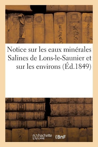 Notice Sur Les Eaux Minérales Salines de Lons-Le-Saunier Et Sur Les Environs