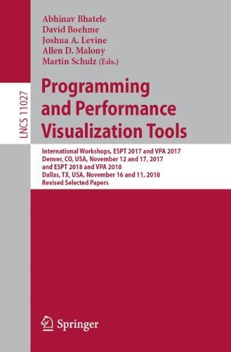 Programming and Performance Visualization Tools: International Workshops, ESPT 2017 and VPA 2017, Denver, CO, USA, November 12 and 17, 2017, and ESPT 2018 and VPA 2018, Dallas, TX, USA, November 16(Programming and Software Engineering)