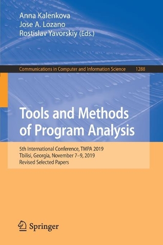 Tools and Methods of Program Analysis: 5th International Conference, TMPA 2019, Tbilisi, Georgia, November 7–9, 2019, Revised Selected Papers(1288 Communications in Computer and Information Science)
