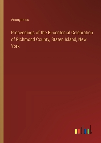 Proceedings of the Bi-centenial Celebration of Richmond County, Staten Island, New York