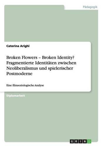 Broken Flowers - Broken Identity? Fragmentierte Identitäten zwischen Neoliberalismus und spielerischer Postmoderne