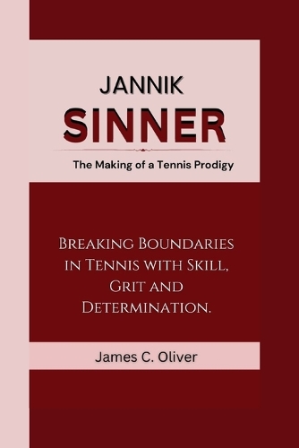 Jannik Sinner: The Making of a Tennis Prodigy-Breaking Boundaries in Tennis with Skill, Grit and Determination.