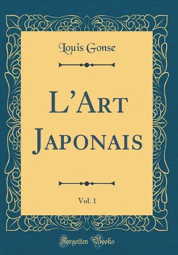 L'Art Japonais, Vol. 1 (Classic Reprint)